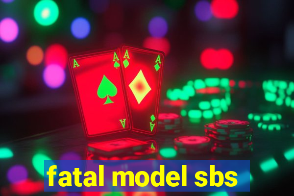 fatal model sbs